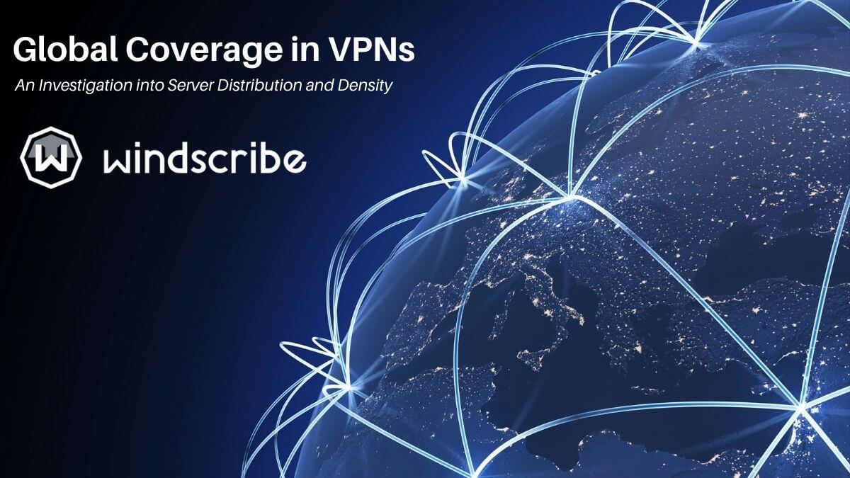 Global Coverage in VPNs: Windscribe Case Analysis